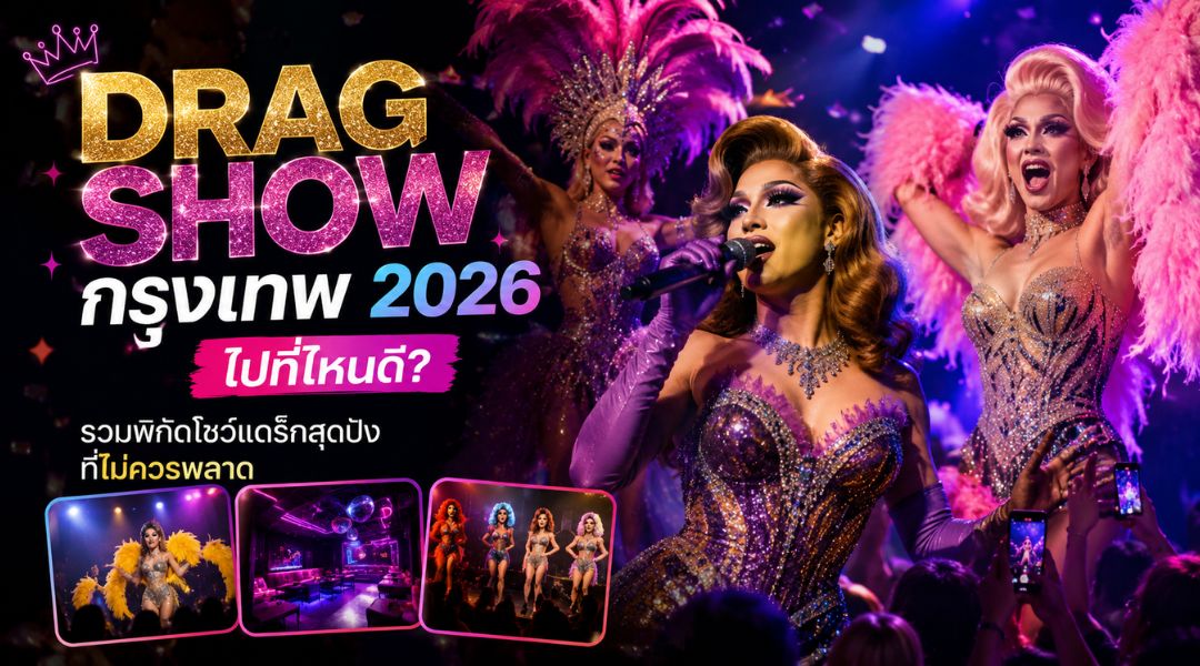 drag show กรุงเทพ 2026 ไปที่ไหนดี รวมพิกัดโชว์แดร็กสุดปังที่ไม่ควรพลาด
